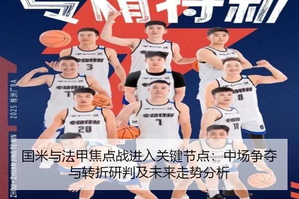 国米与法甲焦点战进入关键节点：中场争夺与转折研判及未来走势分析